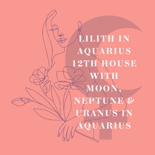 Lilith in Aquarius 12th House With Moon, Neptune & Uranus in Aquarius