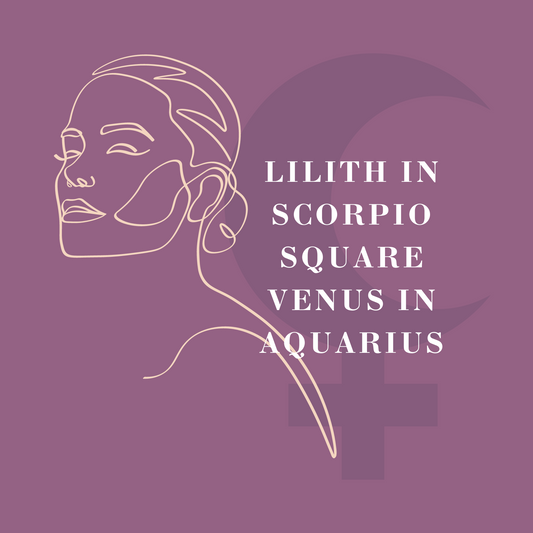 Lilith in Scorpio Square Venus in Aquarius