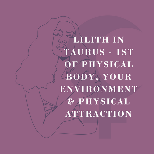 Lilith in Taurus - 1st of Physical Body, Your Environment & Physical Attraction